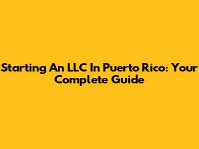 Starting An LLC In Puerto Rico: Your Complete Guide