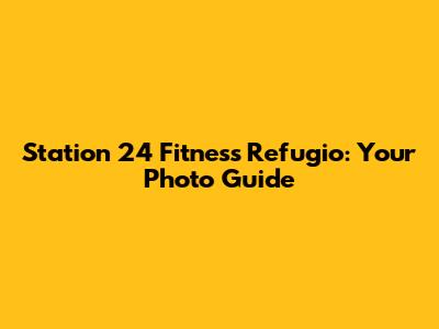 Station 24 Fitness Refugio: Your Photo Guide