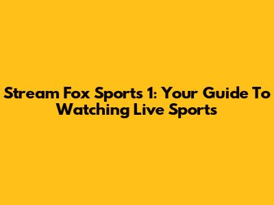 Stream Fox Sports 1: Your Guide To Watching Live Sports