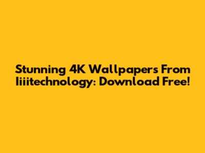 Stunning 4K Wallpapers From Iiiitechnology: Download Free!