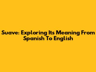 Suave: Exploring Its Meaning From Spanish To English