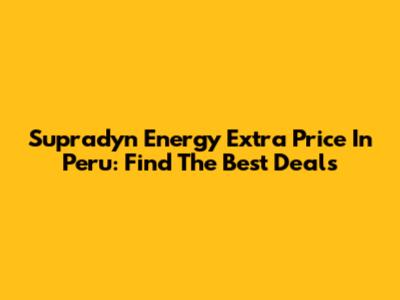 Supradyn Energy Extra Price In Peru: Find The Best Deals