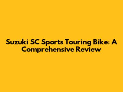Suzuki SC Sports Touring Bike: A Comprehensive Review