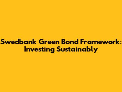Swedbank Green Bond Framework: Investing Sustainably