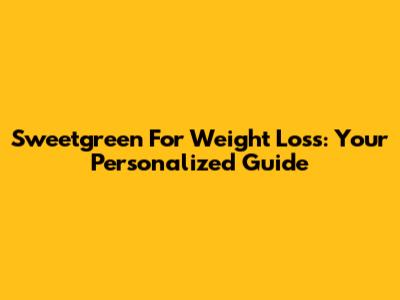 Sweetgreen For Weight Loss: Your Personalized Guide