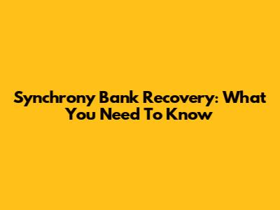 Synchrony Bank Recovery: What You Need To Know
