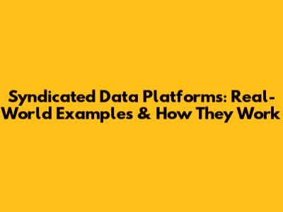 Syndicated Data Platforms: Real-World Examples & How They Work