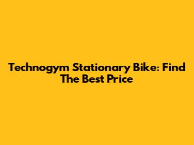 Technogym Stationary Bike: Find The Best Price