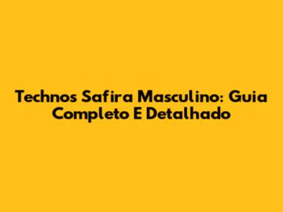 Technos Safira Masculino: Guia Completo E Detalhado
