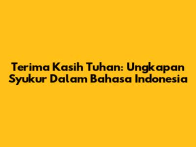 Terima Kasih Tuhan: Ungkapan Syukur Dalam Bahasa Indonesia