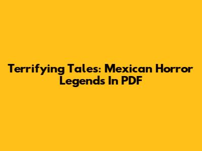 Terrifying Tales: Mexican Horror Legends In PDF