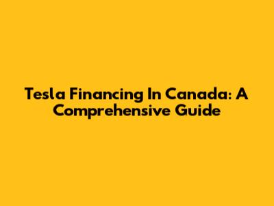 Tesla Financing In Canada: A Comprehensive Guide