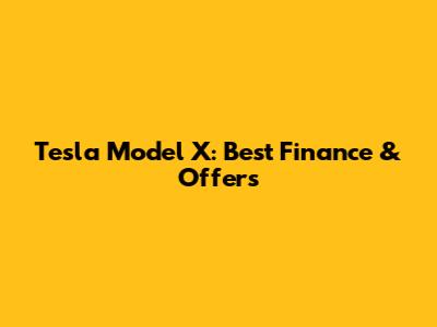 Tesla Model X: Best Finance & Offers