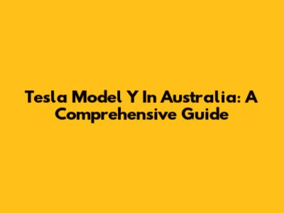 Tesla Model Y In Australia: A Comprehensive Guide