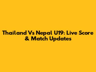 Thailand Vs Nepal U19: Live Score & Match Updates