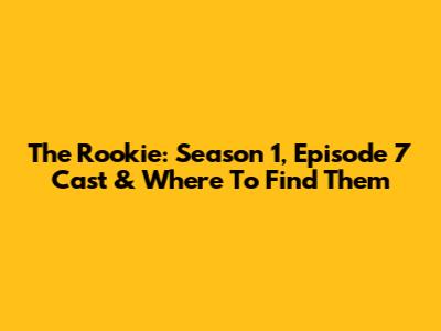 The Rookie: Season 1, Episode 7 Cast & Where To Find Them