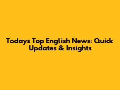 Today's Top English News: Quick Updates & Insights