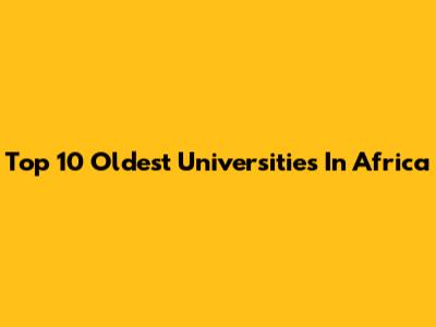 Top 10 Oldest Universities In Africa
