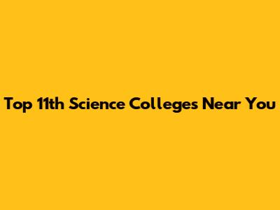 Top 11th Science Colleges Near You