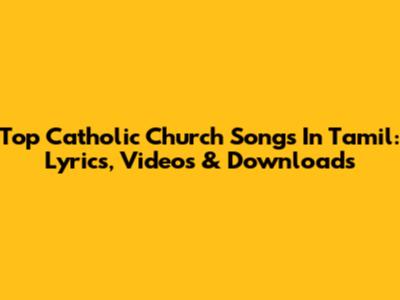 Top Catholic Church Songs In Tamil: Lyrics, Videos & Downloads