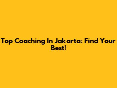 Top Coaching In Jakarta: Find Your Best!