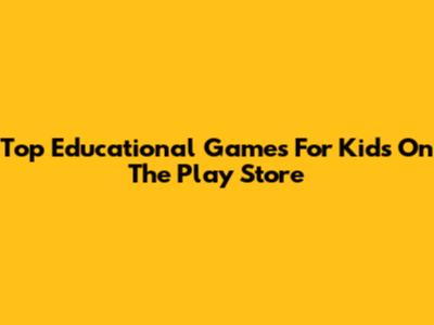 Top Educational Games For Kids On The Play Store