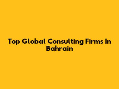 Top Global Consulting Firms In Bahrain
