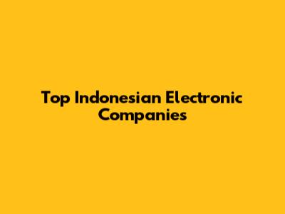 Top Indonesian Electronic Companies