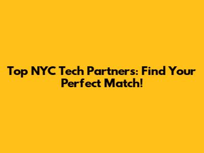 Top NYC Tech Partners: Find Your Perfect Match!
