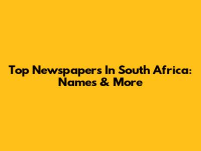 Top Newspapers In South Africa: Names & More