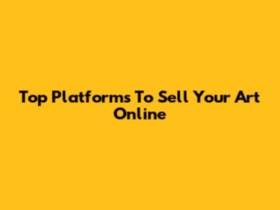 Top Platforms To Sell Your Art Online