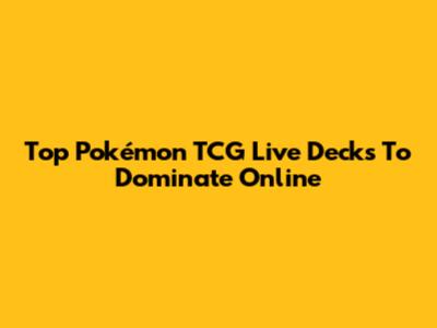 Top Pokémon TCG Live Decks To Dominate Online