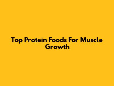 Top Protein Foods For Muscle Growth