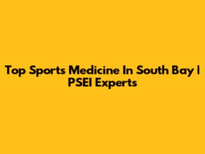 Top Sports Medicine In South Bay | PSEI Experts