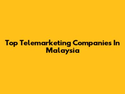 Top Telemarketing Companies In Malaysia