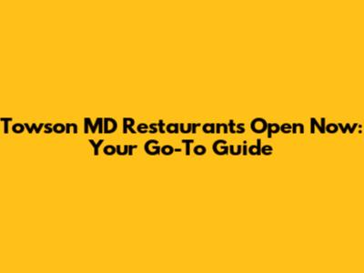 Towson MD Restaurants Open Now: Your Go-To Guide