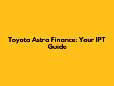 Toyota Astra Finance: Your IPT Guide