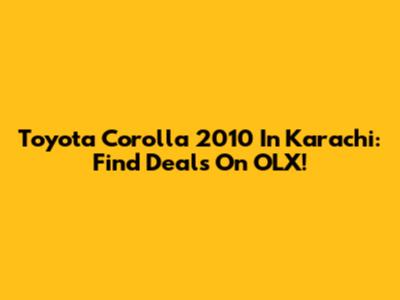Toyota Corolla 2010 In Karachi: Find Deals On OLX!
