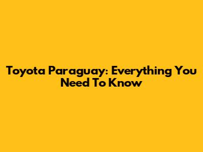 Toyota Paraguay: Everything You Need To Know