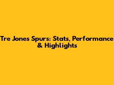 Tre Jones Spurs: Stats, Performance & Highlights