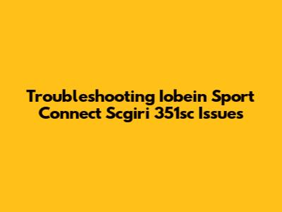 Troubleshooting Iobein Sport Connect Scgiri 351sc Issues
