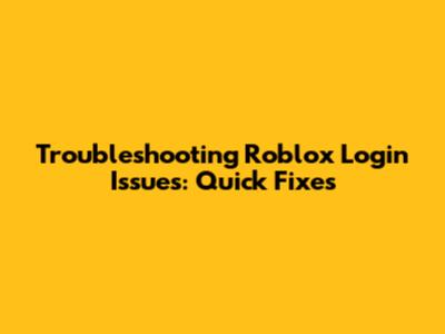 Troubleshooting Roblox Login Issues: Quick Fixes