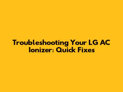 Troubleshooting Your LG AC Ionizer: Quick Fixes
