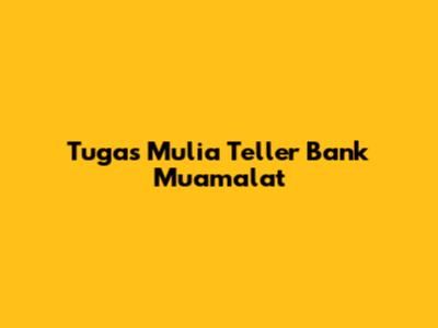 Tugas Mulia Teller Bank Muamalat