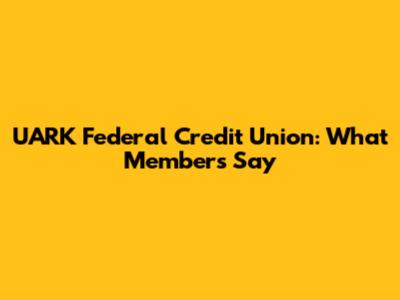 UARK Federal Credit Union: What Members Say
