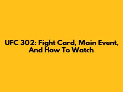 UFC 302: Fight Card, Main Event, And How To Watch