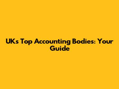 UK's Top Accounting Bodies: Your Guide