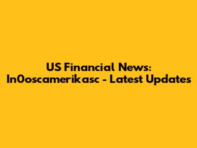 US Financial News: In0oscamerikasc - Latest Updates