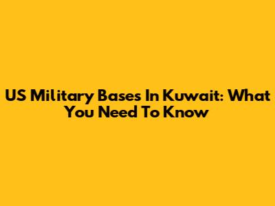 US Military Bases In Kuwait: What You Need To Know