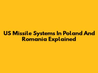 US Missile Systems In Poland And Romania Explained
